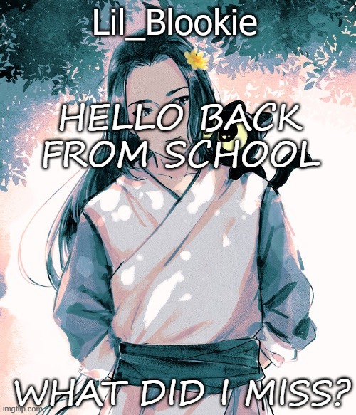 Lil_Blookie Legend of Luo xiao hei (thx bean) | HELLO BACK FROM SCHOOL; WHAT DID I MISS? | image tagged in lil_blookie legend of luo xiao hei thx bean | made w/ Imgflip meme maker