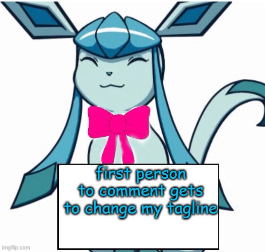 Glaceon says | first person to comment gets to change my tagline | image tagged in glaceon says | made w/ Imgflip meme maker