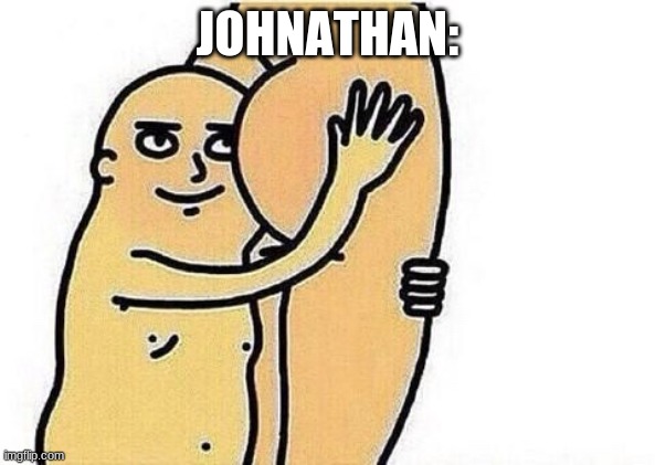 Love the booty | JOHNATHAN: | image tagged in love the booty | made w/ Imgflip meme maker