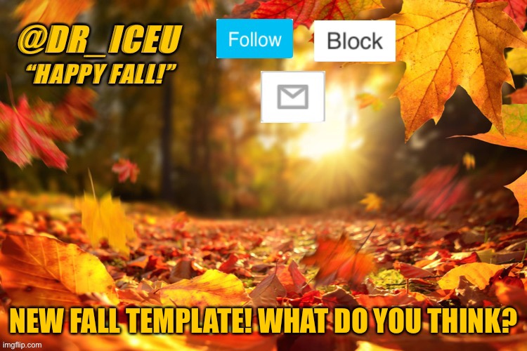 Dr_Iceu Fall Template | NEW FALL TEMPLATE! WHAT DO YOU THINK? | image tagged in dr_iceu fall template | made w/ Imgflip meme maker