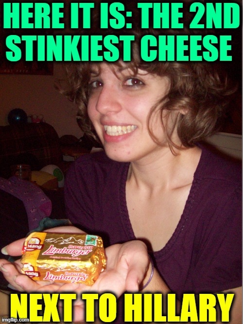 HERE IT IS: THE 2ND
STINKIEST CHEESE NEXT TO HILLARY | made w/ Imgflip meme maker