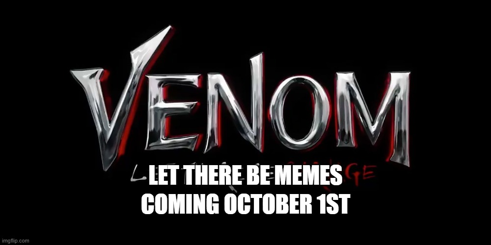 Ya'll excited or what |  LET THERE BE MEMES; COMING OCTOBER 1ST | image tagged in venom,venom let there be carnage | made w/ Imgflip meme maker