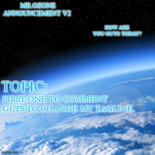 Mr.ozone annoucment temp. | FIRST ONE TO COMMENT GETS TO CHANGE MY TAGLINE. | image tagged in mr ozone annoucment temp | made w/ Imgflip meme maker