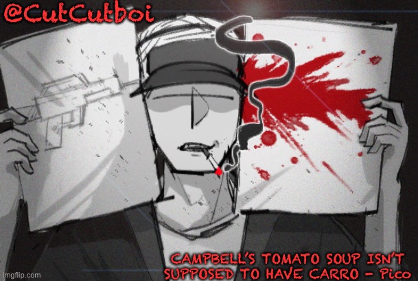 New temp bois | @CutCutboi; CAMPBELL’S TOMATO SOUP ISN’T SUPPOSED TO HAVE CARRO - Pico | made w/ Imgflip meme maker