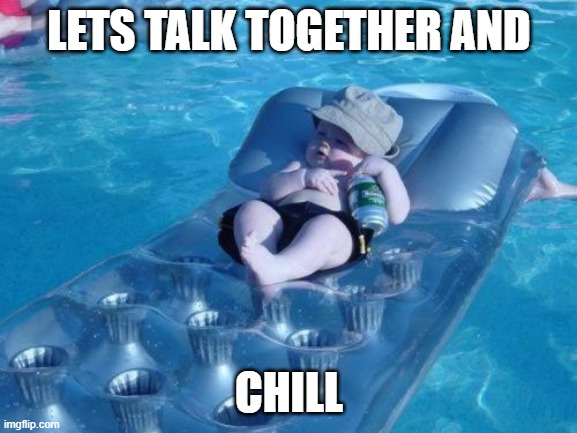 relax | LETS TALK TOGETHER AND; CHILL | image tagged in memes,fim de semana | made w/ Imgflip meme maker