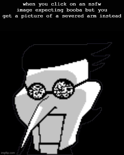 when you click on an nsfw image expecting booba but you get a picture of a severed arm instead | made w/ Imgflip meme maker