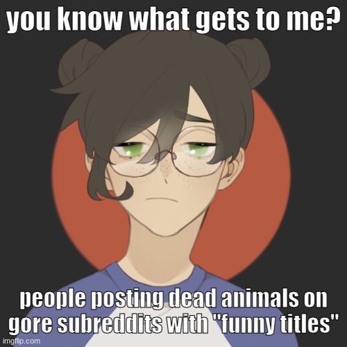 the only subreddit that i know where its allowed is r/eyeblech and with the flar animal gore, all of the others dont exactly hav | you know what gets to me? people posting dead animals on gore subreddits with "funny titles" | image tagged in damn | made w/ Imgflip meme maker