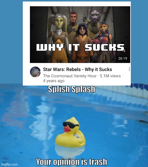His reasons suck | image tagged in splish splash your opinion is trash,star wars rebels,rebels | made w/ Imgflip meme maker