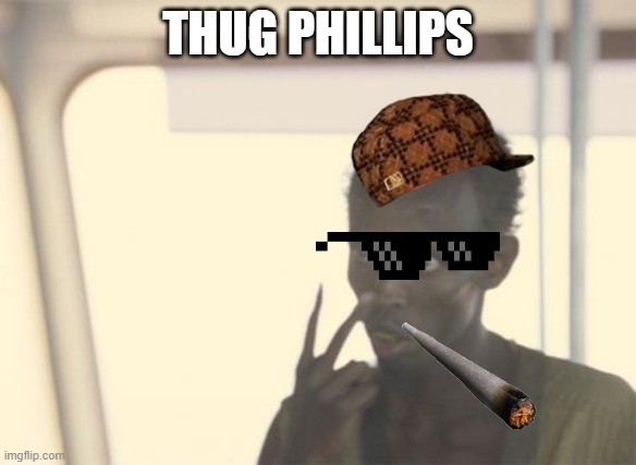 Thug Phillips | THUG PHILLIPS | image tagged in memes,i'm the captain now | made w/ Imgflip meme maker