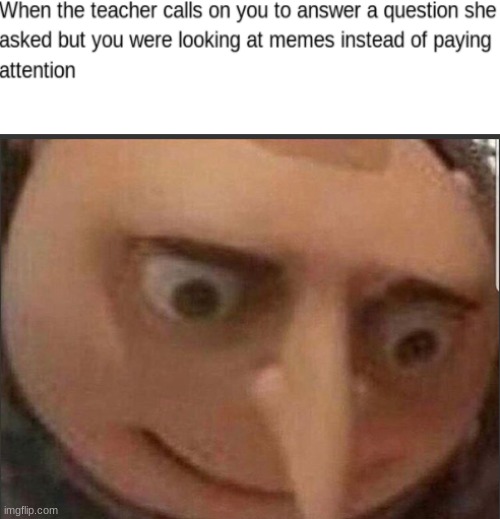 When ur not paying attention | image tagged in nervous,memes | made w/ Imgflip meme maker