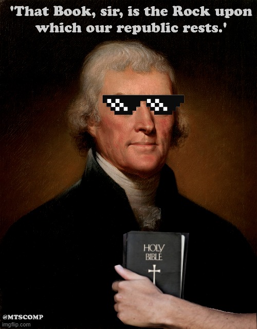 Read it. There WILL be a test! | image tagged in jefferson,thomas jefferson,bible,rock upon which our republic rests | made w/ Imgflip meme maker