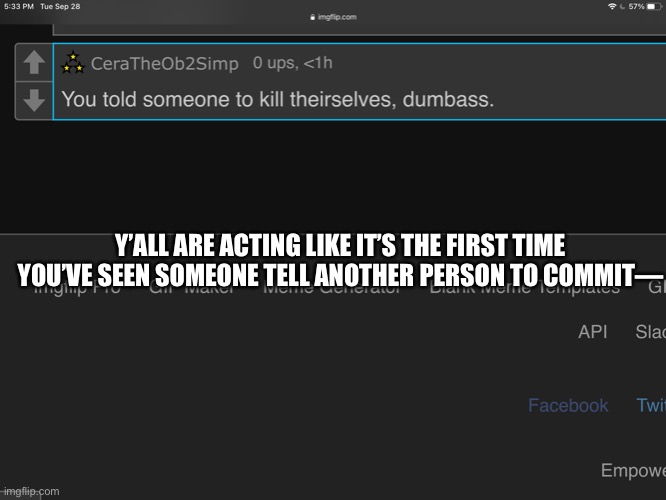 Y’ALL ARE ACTING LIKE IT’S THE FIRST TIME YOU’VE SEEN SOMEONE TELL ANOTHER PERSON TO COMMIT— | made w/ Imgflip meme maker