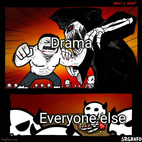 Drama; Everyone else | made w/ Imgflip meme maker