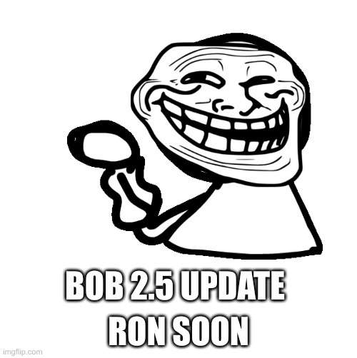 bob new update | RON SOON; BOB 2.5 UPDATE | image tagged in friday night funkin | made w/ Imgflip meme maker