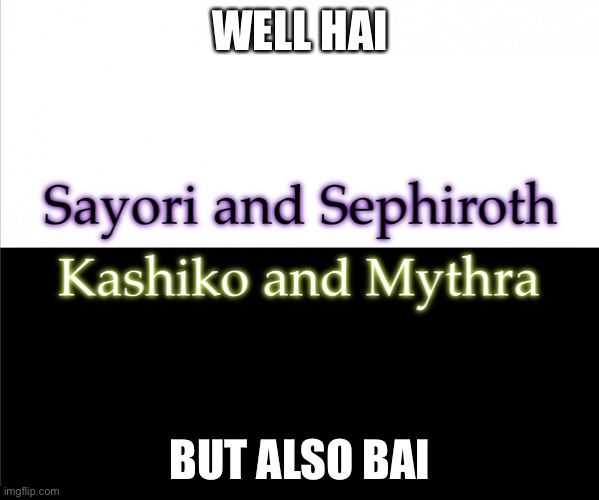 I’ll only return once the drama subsides | WELL HAI; BUT ALSO BAI | image tagged in two sides,sayori and sephiroth,kashiko murasaki and mythra | made w/ Imgflip meme maker