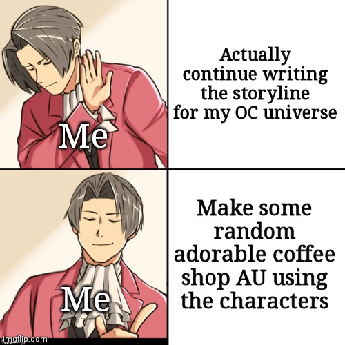 Lol I get sidetracked whenever I don't know what to write XD | Actually continue writing the storyline for my OC universe; Me; Make some random adorable coffee shop AU using the characters; Me | image tagged in edgeworth drake template | made w/ Imgflip meme maker