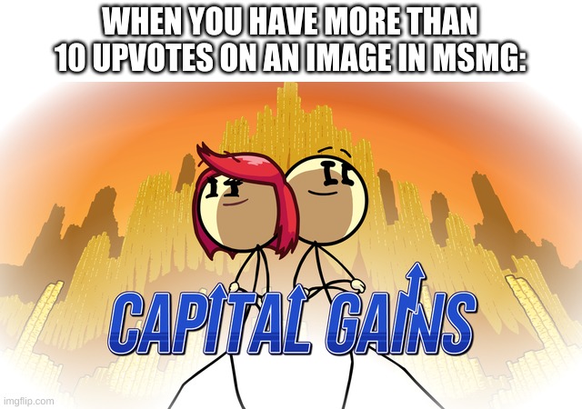 WHEN YOU HAVE MORE THAN 10 UPVOTES ON AN IMAGE IN MSMG: | made w/ Imgflip meme maker