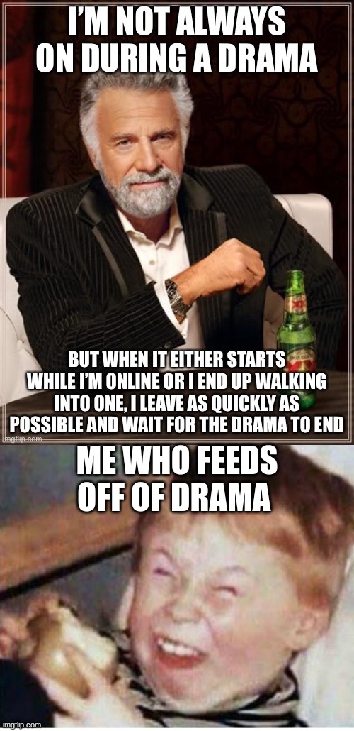 ME WHO FEEDS OFF OF DRAMA | made w/ Imgflip meme maker