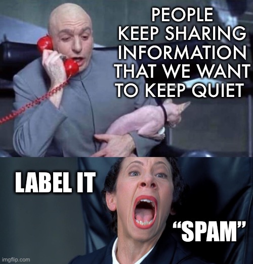 Dr Evil and Frau | PEOPLE KEEP SHARING INFORMATION THAT WE WANT TO KEEP QUIET; LABEL IT; “SPAM” | image tagged in dr evil and frau | made w/ Imgflip meme maker