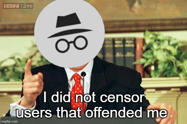 Bill Clinton - Sexual Relations | I did not censor users that offended me | image tagged in bill clinton - sexual relations | made w/ Imgflip meme maker