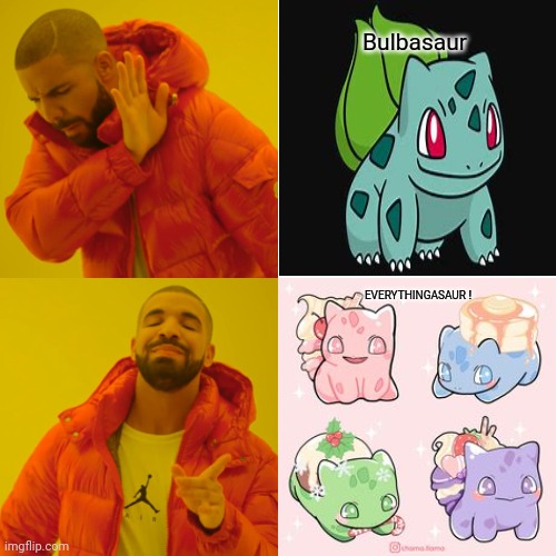 Everyasaur | Bulbasaur; EVERYTHINGASAUR ! | image tagged in memes,drake hotline bling | made w/ Imgflip meme maker