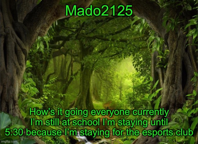 It’s not that bad | Mado2125; How’s it going everyone currently I’m still at school I’m staying until 5:30 because I’m staying for the esports club | image tagged in mado2125 announcement v3 | made w/ Imgflip meme maker