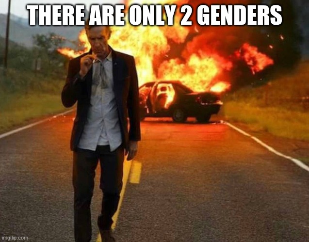 BILL NYE BADASS | THERE ARE ONLY 2 GENDERS | image tagged in bill nye badass | made w/ Imgflip meme maker