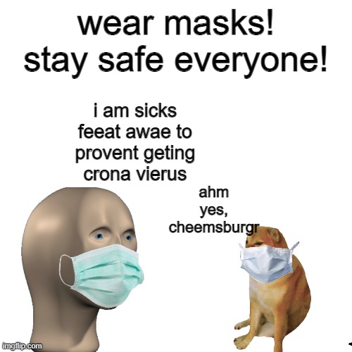 stay safe yall | wear masks! stay safe everyone! i am sicks feeat awae to provent geting crona vierus; ahm yes, cheemsburgr | image tagged in wholesome | made w/ Imgflip meme maker