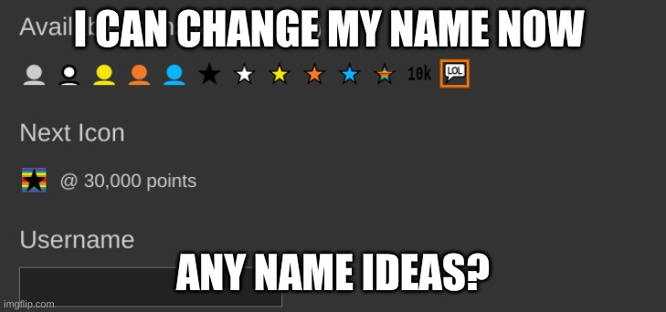 ( also no nsfw names) | I CAN CHANGE MY NAME NOW; ANY NAME IDEAS? | made w/ Imgflip meme maker