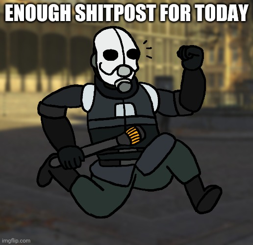 ENOUGH SHITPOST FOR TODAY | made w/ Imgflip meme maker