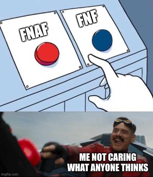 Robotnik Button | FNF; FNAF; ME NOT CARING WHAT ANYONE THINKS | image tagged in robotnik button | made w/ Imgflip meme maker