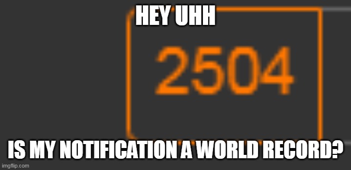 HEY UHH; IS MY NOTIFICATION A WORLD RECORD? | made w/ Imgflip meme maker