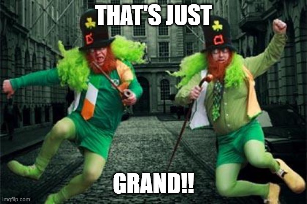 Irish People | THAT'S JUST; GRAND!! | image tagged in irish people | made w/ Imgflip meme maker