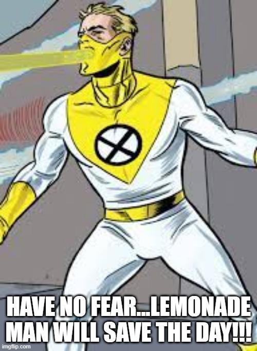 He Spews | HAVE NO FEAR...LEMONADE MAN WILL SAVE THE DAY!!! | image tagged in superhero | made w/ Imgflip meme maker