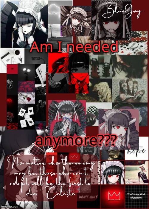 Bc heec you (We already know the answer) | Am I needed; anymore??? | image tagged in jaiden celeste temp | made w/ Imgflip meme maker