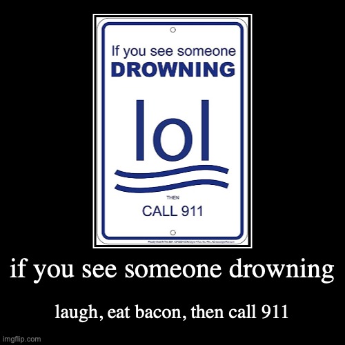 imagine drowning tho | image tagged in demotivationals,lol | made w/ Imgflip demotivational maker