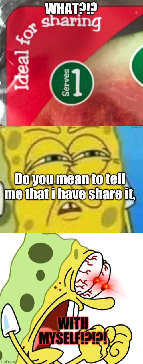 spongebob got mad over his baloney | WHAT?!? Do you mean to tell me that i have share it, WITH MYSELF!?!?! | made w/ Imgflip meme maker