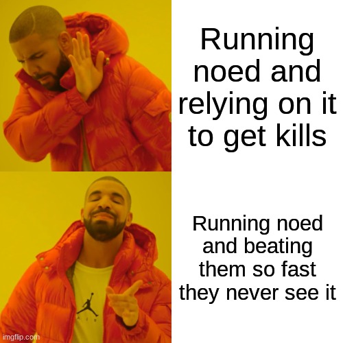 Drake Hotline Bling | Running noed and relying on it to get kills; Running noed and beating them so fast they never see it | image tagged in memes,drake hotline bling | made w/ Imgflip meme maker