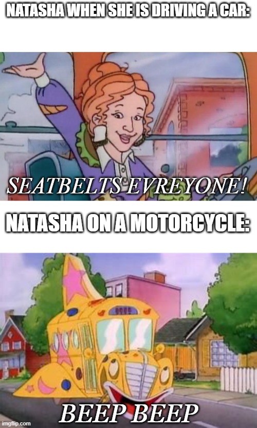 its true tho | NATASHA WHEN SHE IS DRIVING A CAR:; SEATBELTS EVREYONE! NATASHA ON A MOTORCYCLE:; BEEP BEEP | image tagged in mcu,magic school bus,funny,gifs,memes,seatbelt | made w/ Imgflip meme maker