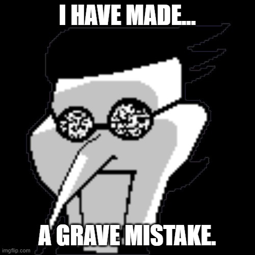 Spamton Static | I HAVE MADE... A GRAVE MISTAKE. | image tagged in spamton static | made w/ Imgflip meme maker