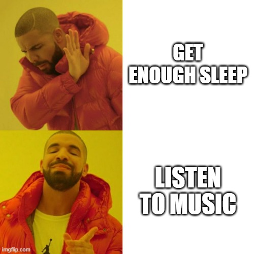 Drake Blank | GET ENOUGH SLEEP; LISTEN TO MUSIC | image tagged in drake blank,music | made w/ Imgflip meme maker