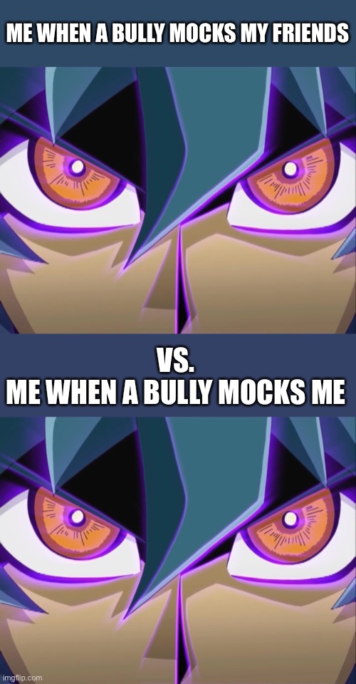 ME WHEN A BULLY MOCKS MY FRIENDS VS.
ME WHEN A BULLY MOCKS ME | image tagged in memes,blank transparent square | made w/ Imgflip meme maker