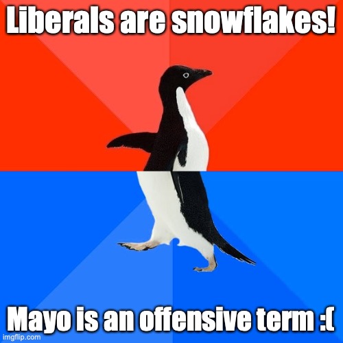 Socially Awesome Awkward Penguin Meme | Liberals are snowflakes! Mayo is an offensive term :( | image tagged in memes,socially awesome awkward penguin | made w/ Imgflip meme maker