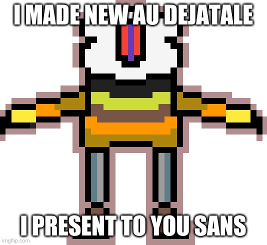 HEE HEE BOI | I MADE NEW AU DEJATALE; I PRESENT TO YOU SANS | image tagged in deja vu | made w/ Imgflip meme maker