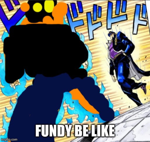 Fundy Jojo | FUNDY BE LIKE | image tagged in fundy jojo | made w/ Imgflip meme maker