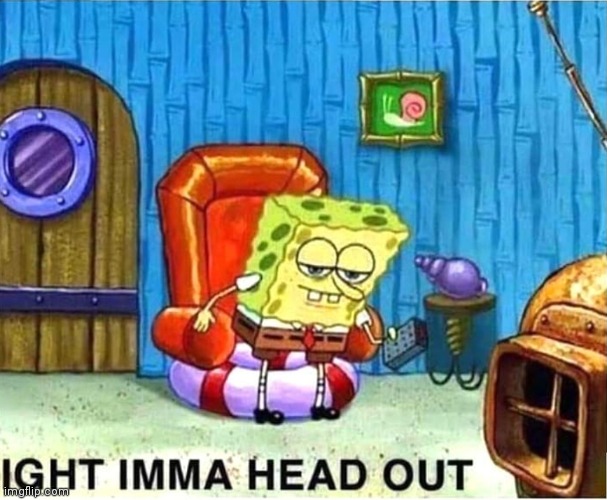 SpongeBob Ight Ima Head Out Babys Born | image tagged in spongebob ight ima head out babys born | made w/ Imgflip meme maker