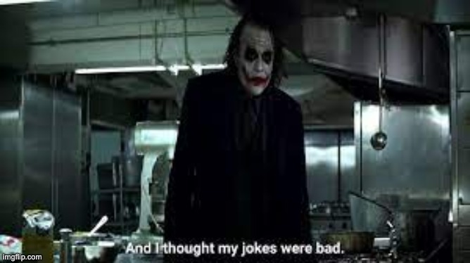 And I thought my jokes were bad | image tagged in and i thought my jokes were bad | made w/ Imgflip meme maker