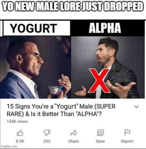 Yogurt male: Focused on the calcium intakes. Doesn't care about the other male types, thinking about Yogurt. Probably in love wi | YO NEW MALE LORE JUST DROPPED | image tagged in yogurt,male | made w/ Imgflip meme maker