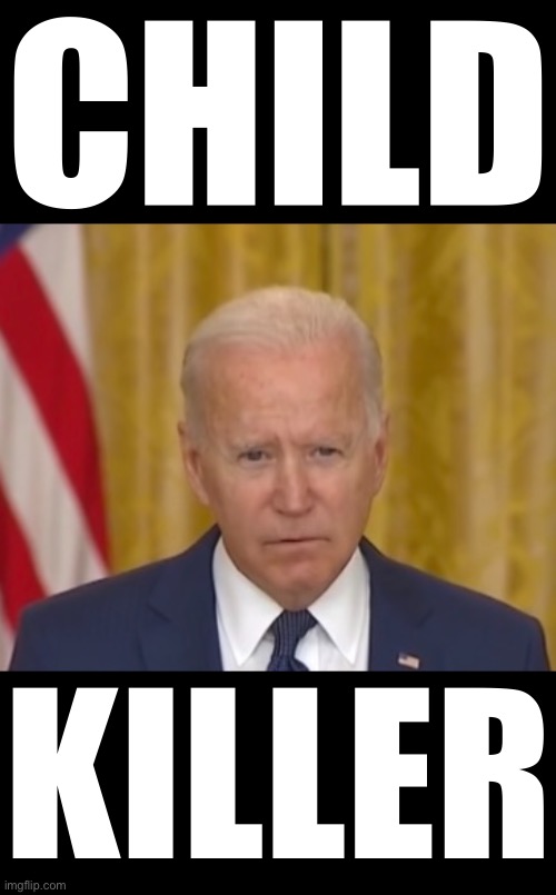 Joe Biden, child killer! | CHILD; KILLER | image tagged in joe biden,biden,creepy joe biden,biden - will you shut up man,democrat party,dangerous | made w/ Imgflip meme maker
