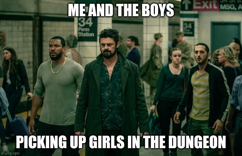 ME AND THE BOYS PICKING UP GIRLS IN THE DUNGEON | made w/ Imgflip meme maker